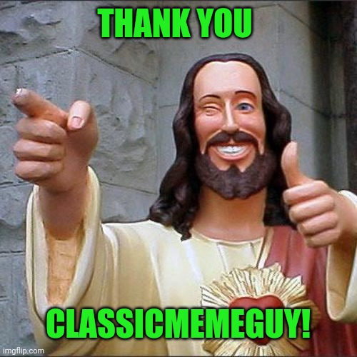 Buddy Christ Meme | THANK YOU CLASSICMEMEGUY! | image tagged in memes,buddy christ | made w/ Imgflip meme maker