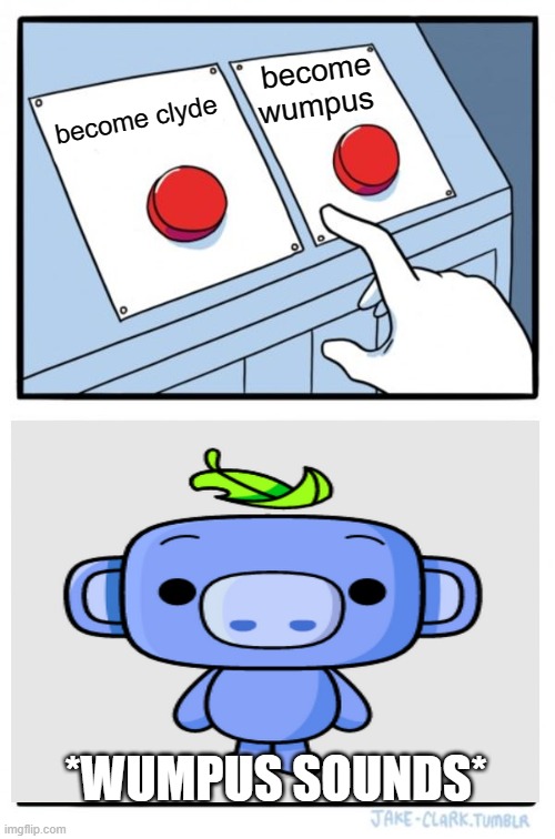 Wumpus it is | become wumpus; become clyde; *WUMPUS SOUNDS* | image tagged in memes,two buttons | made w/ Imgflip meme maker