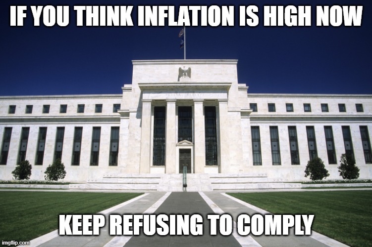 Meet the pain maker | IF YOU THINK INFLATION IS HIGH NOW; KEEP REFUSING TO COMPLY | image tagged in federal reserve building,pain maker,inflation is a weapon,you will obey,comply or we make it worse,resistance is futile | made w/ Imgflip meme maker