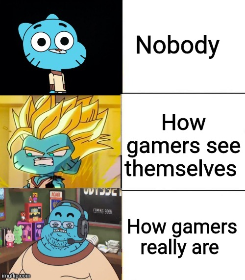 Best,Better, Blurst but with gumball | Nobody; How gamers see themselves; How gamers really are | image tagged in best better blurst but with gumball,memes,anti gaming | made w/ Imgflip meme maker
