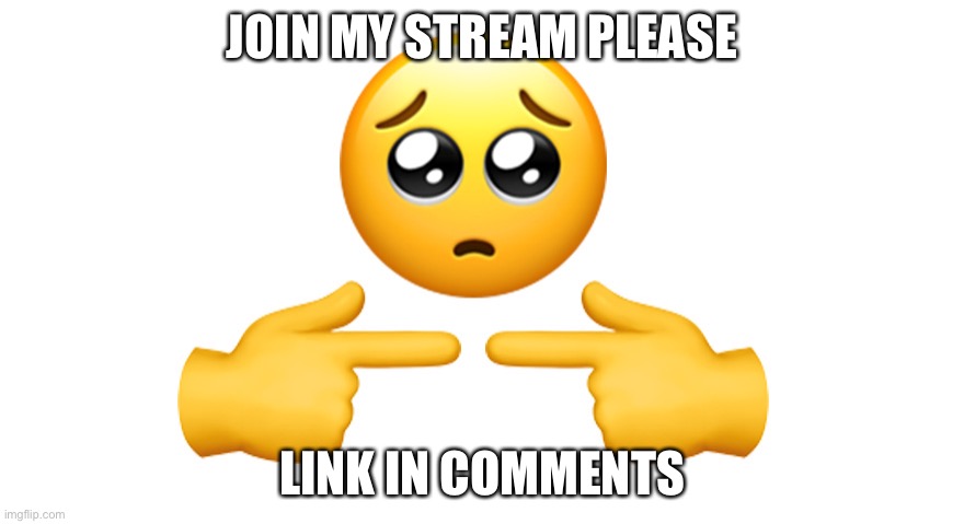Shy emoji | JOIN MY STREAM PLEASE; LINK IN COMMENTS | image tagged in shy emoji | made w/ Imgflip meme maker