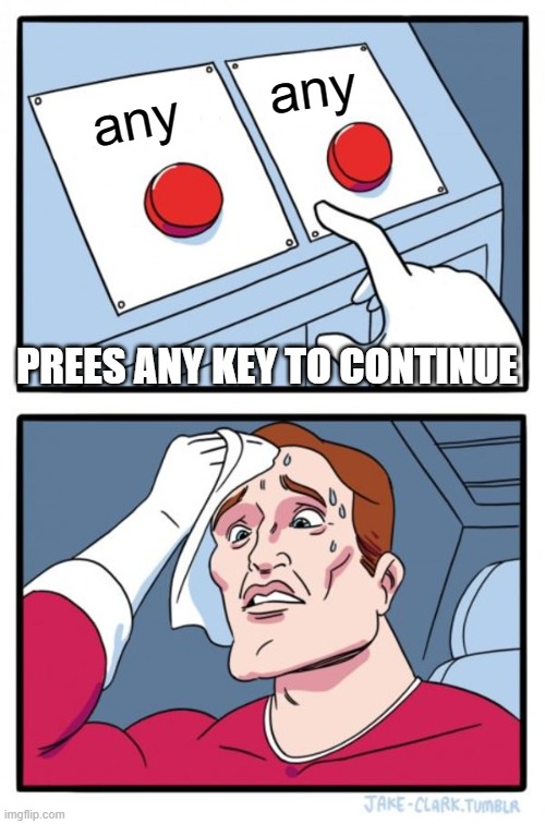 prees any key to continue | any; any; PREES ANY KEY TO CONTINUE | image tagged in memes,two buttons | made w/ Imgflip meme maker