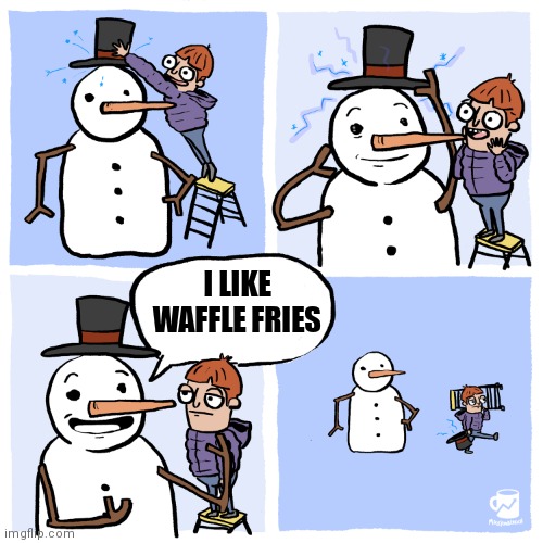 Waffle Fries | I LIKE WAFFLE FRIES | image tagged in insufferable snowman | made w/ Imgflip meme maker