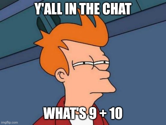 Futurama Fry | Y'ALL IN THE CHAT; WHAT'S 9 + 10 | image tagged in memes,futurama fry | made w/ Imgflip meme maker