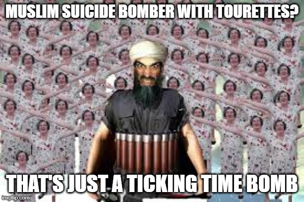 Bomb Extra | MUSLIM SUICIDE BOMBER WITH TOURETTES? THAT'S JUST A TICKING TIME BOMB | image tagged in suicide bomber | made w/ Imgflip meme maker