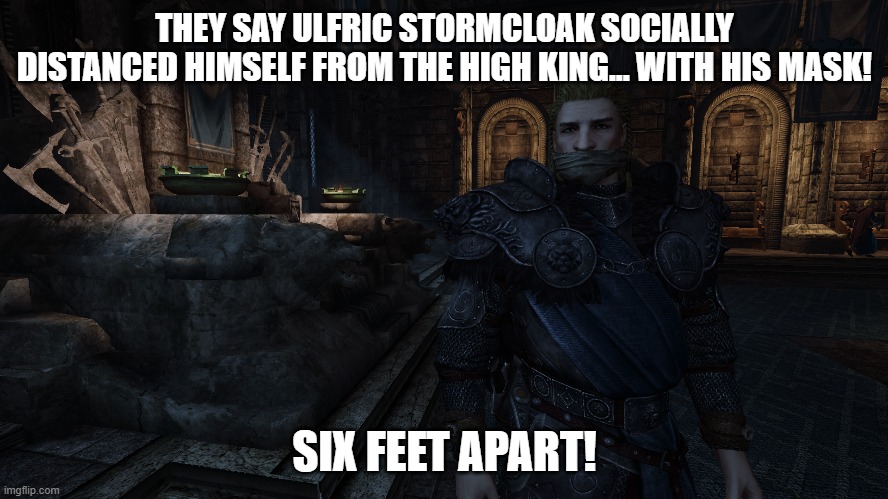 THEY SAY ULFRIC STORMCLOAK SOCIALLY DISTANCED HIMSELF FROM THE HIGH KING... WITH HIS MASK! SIX FEET APART! | image tagged in fart | made w/ Imgflip meme maker