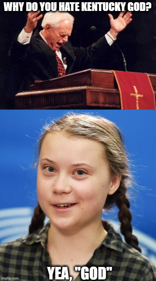 Does God have a beef with red states? | WHY DO YOU HATE KENTUCKY GOD? YEA, "GOD" | image tagged in preacher,greta thunberg,tornado,climate change,global warming,science | made w/ Imgflip meme maker