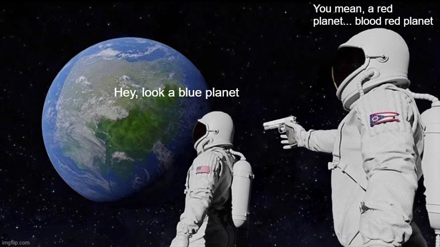 Always Has Been | You mean, a red planet... blood red planet; Hey, look a blue planet | image tagged in memes,always has been | made w/ Imgflip meme maker