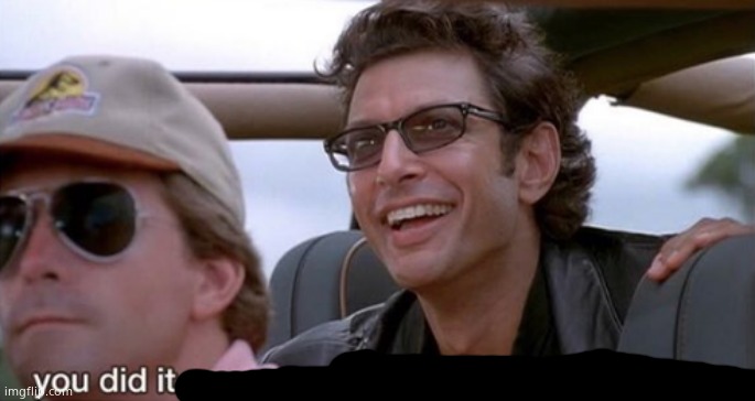 You Did It (Jurassic Park) | image tagged in you did it jurassic park | made w/ Imgflip meme maker