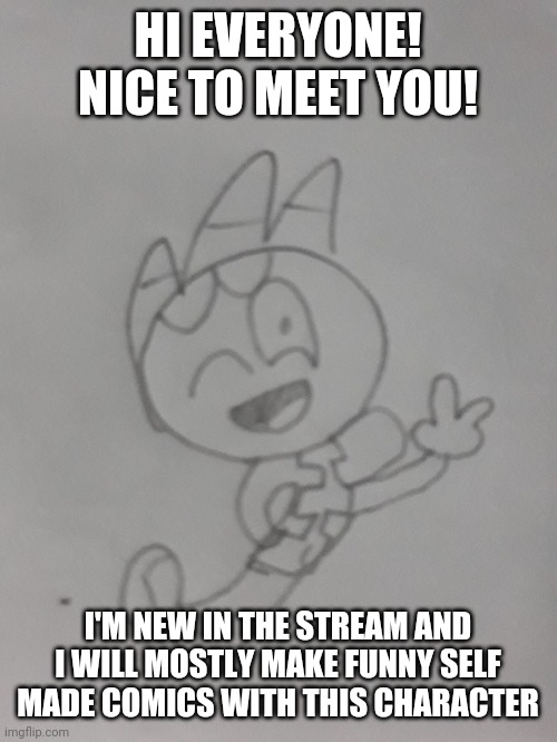 Hi! | HI EVERYONE!
NICE TO MEET YOU! I'M NEW IN THE STREAM AND I WILL MOSTLY MAKE FUNNY SELF MADE COMICS WITH THIS CHARACTER | image tagged in hello there | made w/ Imgflip meme maker