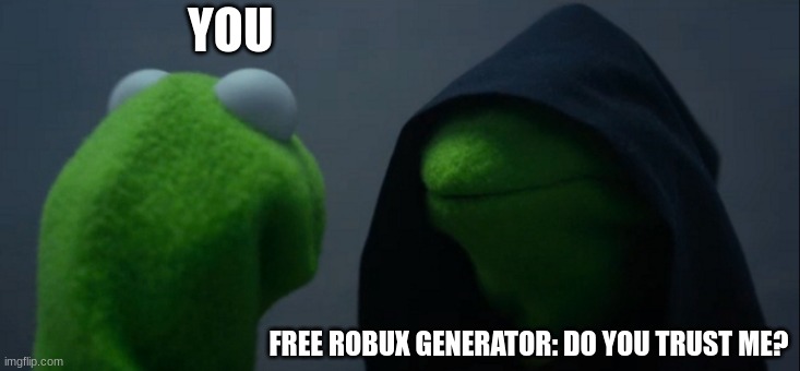 ++__{{}| | YOU; FREE ROBUX GENERATOR: DO YOU TRUST ME? | image tagged in memes,evil kermit | made w/ Imgflip meme maker