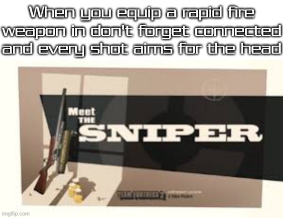 Anyone else feel this way in don't forget connected? | When you equip a rapid fire weapon in don't forget connected and every shot aims for the head | image tagged in blank white template,meet the sniper | made w/ Imgflip meme maker