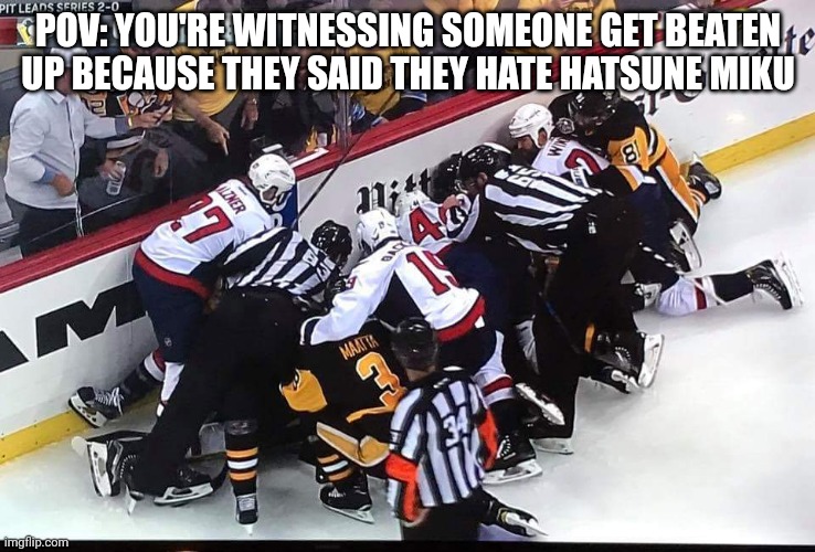 . | POV: YOU'RE WITNESSING SOMEONE GET BEATEN UP BECAUSE THEY SAID THEY HATE HATSUNE MIKU | image tagged in hockey scramble,nhl,vocaloid,hatsune miku | made w/ Imgflip meme maker