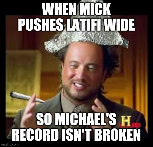 tinfoil hat aliens meme | WHEN MICK PUSHES LATIFI WIDE; SO MICHAEL'S RECORD ISN'T BROKEN | image tagged in tinfoil hat aliens meme | made w/ Imgflip meme maker