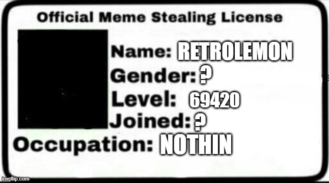 Meme Stealing License | RETROLEMON ? 69420 ? NOTHIN | image tagged in meme stealing license | made w/ Imgflip meme maker