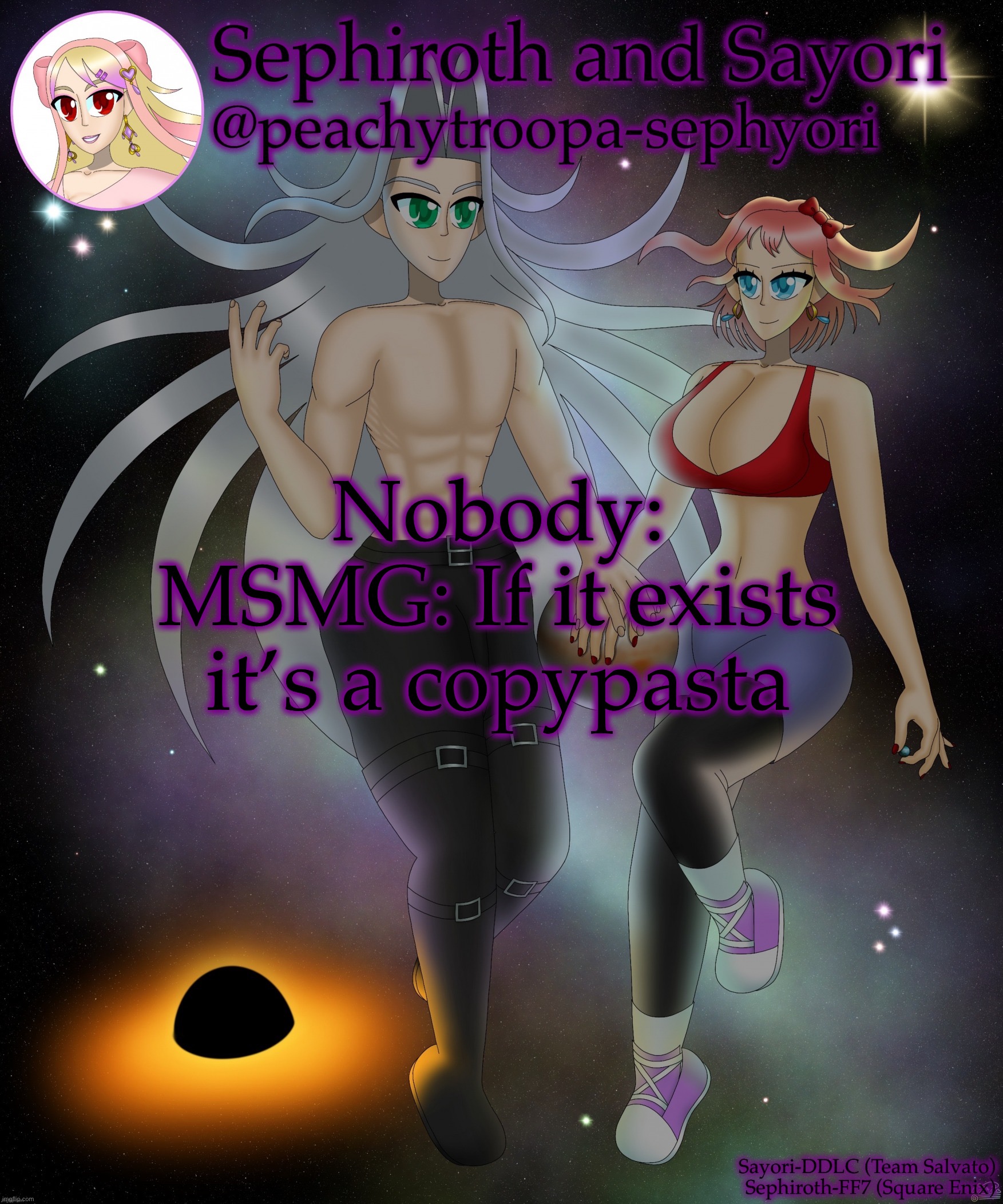 Anyway hello chat | Nobody:
MSMG: If it exists it’s a copypasta | image tagged in sayori and sephiroth | made w/ Imgflip meme maker