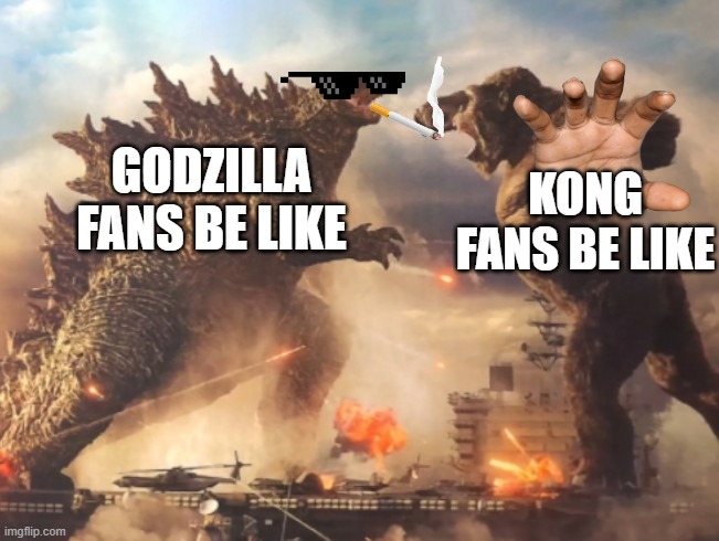 Godzilla VS. kong | KONG FANS BE LIKE; GODZILLA FANS BE LIKE | image tagged in godzilla vs kong | made w/ Imgflip meme maker
