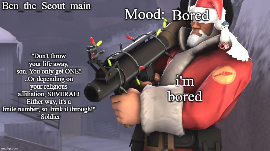 Ben's TF2 Christmas temp | Bored; i'm bored | image tagged in ben's tf2 christmas temp | made w/ Imgflip meme maker