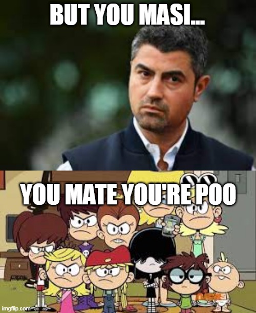 Masi=Poo-Poo | BUT YOU MASI... YOU MATE YOU'RE POO | image tagged in f1,the loud house,angry | made w/ Imgflip meme maker