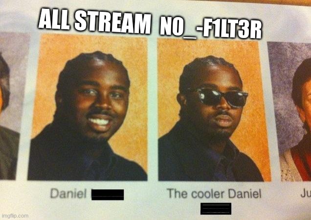 all stream is dog water | ALL STREAM; N0_-F1LT3R | image tagged in the cooler daniel | made w/ Imgflip meme maker