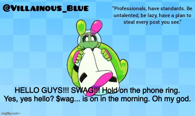HELLO GUYS!!! SWAG!!! Hold on the phone ring. Yes, yes hello? $wag... is on in the morning. Oh my god. | image tagged in vb | made w/ Imgflip meme maker