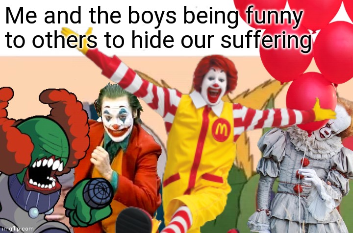 Me and the boys being funny to others to hide our suffering | image tagged in joker,clowns,memes,depression,class clown,scary clown | made w/ Imgflip meme maker