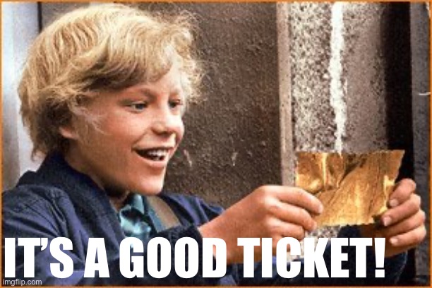 The Golden Ticket | IT’S A GOOD TICKET! | image tagged in the golden ticket | made w/ Imgflip meme maker