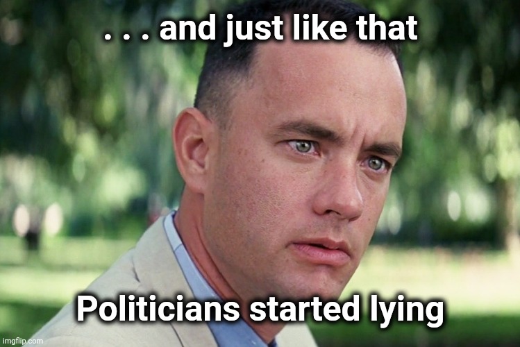 And Just Like That Meme | . . . and just like that Politicians started lying | image tagged in memes,and just like that | made w/ Imgflip meme maker