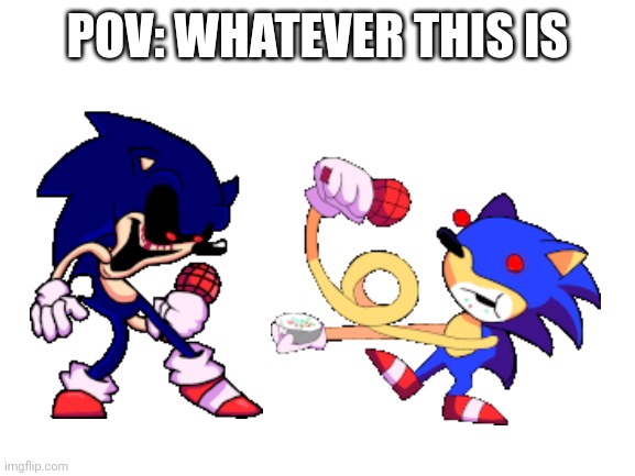 Drink the pilk | POV: WHATEVER THIS IS | image tagged in sunky and sonic exe | made w/ Imgflip meme maker