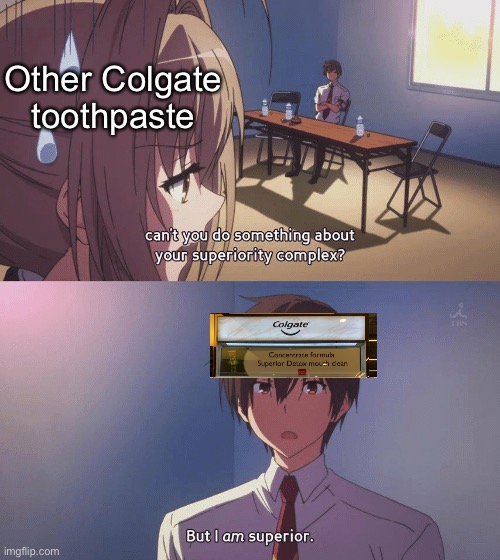 The superior toothpaste | Other Colgate toothpaste | image tagged in can't you do something about your superiority complex | made w/ Imgflip meme maker