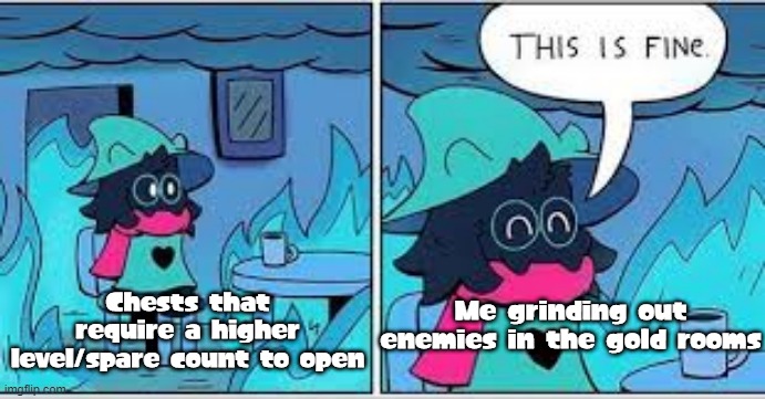 A relatable don't forget connected meme? | Me grinding out enemies in the gold rooms; Chests that require a higher level/spare count to open | image tagged in deltarune this is fine,memes | made w/ Imgflip meme maker