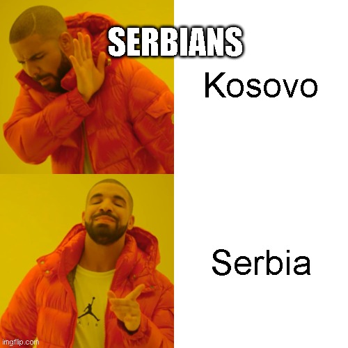 Drake Hotline Bling Meme | Kosovo; SERBIANS; Serbia | image tagged in memes,drake hotline bling | made w/ Imgflip meme maker