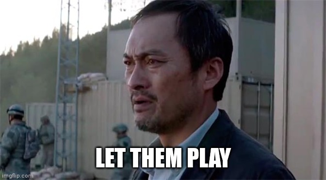 Ken Watenabe "Let Them Fight" | LET THEM PLAY | image tagged in ken watenabe let them fight | made w/ Imgflip meme maker