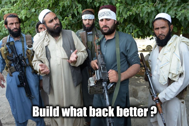 Confused Taliban | Build what back better ? | image tagged in confused taliban | made w/ Imgflip meme maker