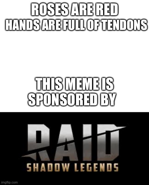 Why are you reading the title? | ROSES ARE RED; HANDS ARE FULL OF TENDONS; THIS MEME IS SPONSORED BY | image tagged in blank white template,raid shadow legends | made w/ Imgflip meme maker