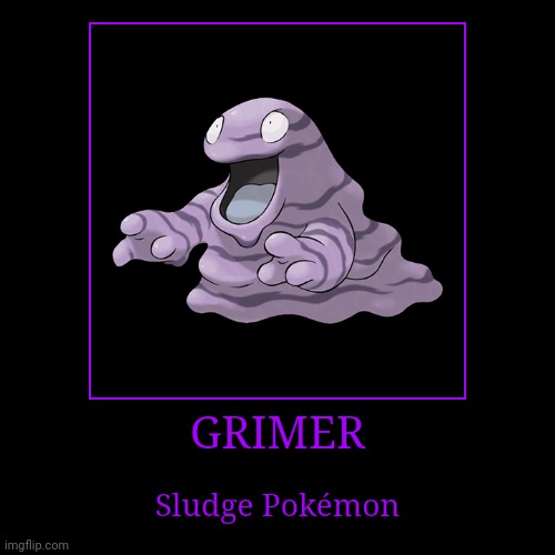 Grimer | image tagged in demotivationals,pokemon,grimer | made w/ Imgflip demotivational maker