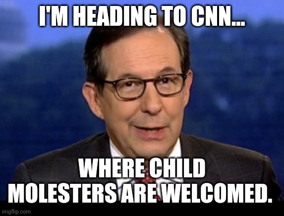 CNN will welcome Chris with open arms. | I'M HEADING TO CNN... WHERE CHILD MOLESTERS ARE WELCOMED. | image tagged in chris wallace | made w/ Imgflip meme maker