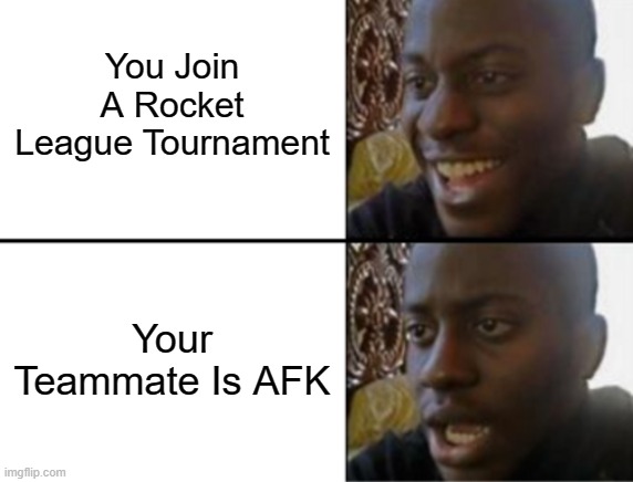 Oh yeah! Oh no... | You Join A Rocket League Tournament; Your Teammate Is AFK | image tagged in oh yeah oh no | made w/ Imgflip meme maker