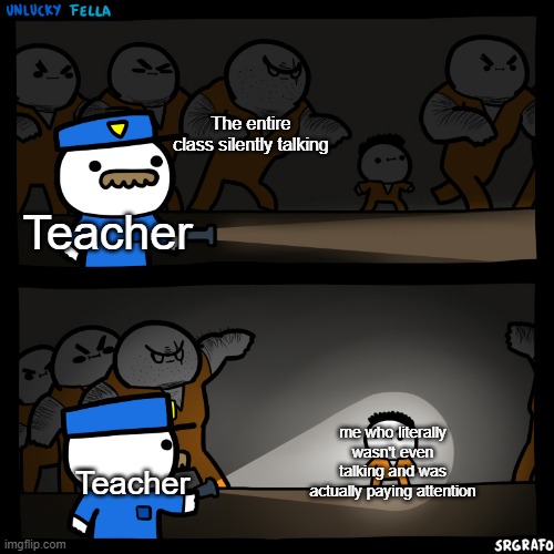 Reality is often disappointing |  The entire class silently talking; Teacher; me who literally wasn't even talking and was actually paying attention; Teacher | image tagged in flashlight pointed at child | made w/ Imgflip meme maker
