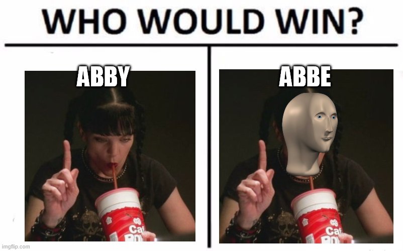 Abby or AbbE ? | ABBY; ABBE | image tagged in memes,who would win | made w/ Imgflip meme maker