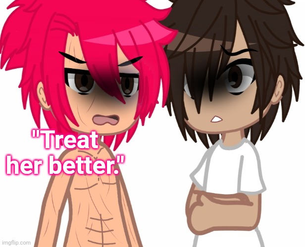 "Treat her better." | made w/ Imgflip meme maker