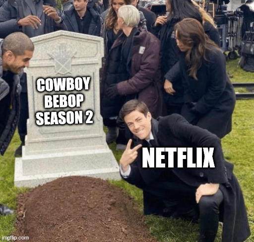 Tfw vigilante justice is universally praised even by law enforcement. | COWBOY BEBOP SEASON 2; NETFLIX | image tagged in grant gustin over grave | made w/ Imgflip meme maker