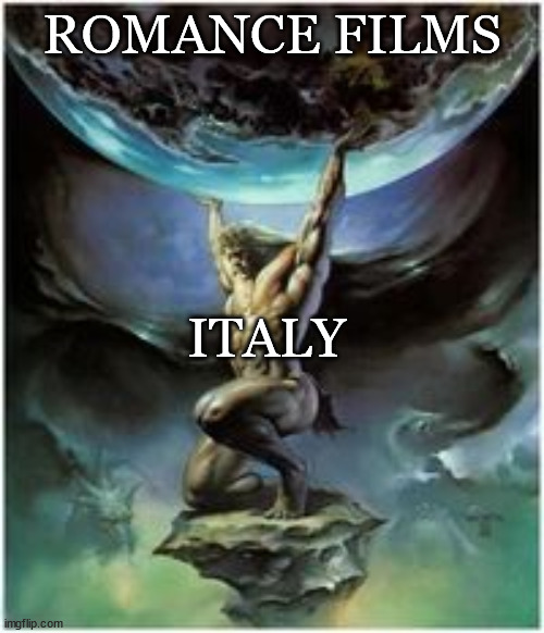Atlas holding Earth | ROMANCE FILMS; ITALY | image tagged in atlas holding earth | made w/ Imgflip meme maker