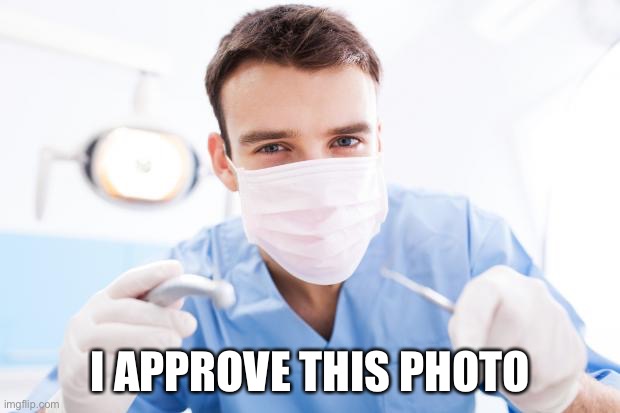 Dentist | I APPROVE THIS PHOTO | image tagged in dentist | made w/ Imgflip meme maker