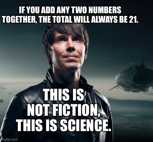 Brian Cox Maths Magic | IF YOU ADD ANY TWO NUMBERS TOGETHER, THE TOTAL WILL ALWAYS BE 21. THIS IS NOT FICTION, THIS IS SCIENCE. | image tagged in maths,magic,science,unbelievable | made w/ Imgflip meme maker