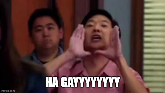 Ha! GAYYYYY  | HA GAYYYYYYYY | image tagged in ha gayyyyy | made w/ Imgflip meme maker