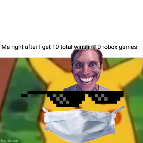 Surprised Pikachu | Me right after I get 10 total wins in 10 robox games | image tagged in memes,surprised pikachu | made w/ Imgflip meme maker
