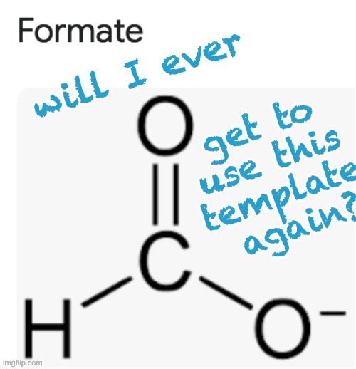 will I ever get to 
use this 
template 
again? | made w/ Imgflip meme maker