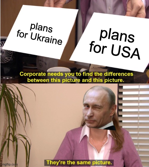 They're The Same Picture Meme | plans for Ukraine plans for USA | image tagged in memes,they're the same picture | made w/ Imgflip meme maker
