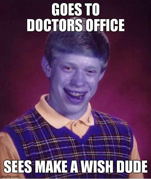 oops | GOES TO DOCTORS OFFICE; SEES MAKE A WISH DUDE | image tagged in memes,bad luck brian | made w/ Imgflip meme maker